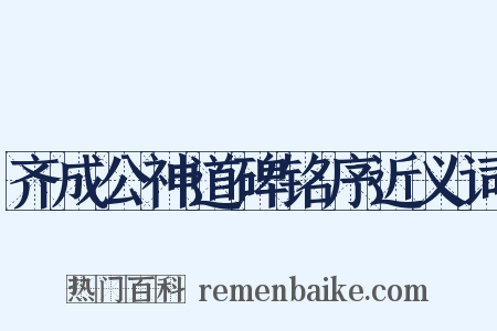 齐成公神道碑铭序近义词是什么意思的图片